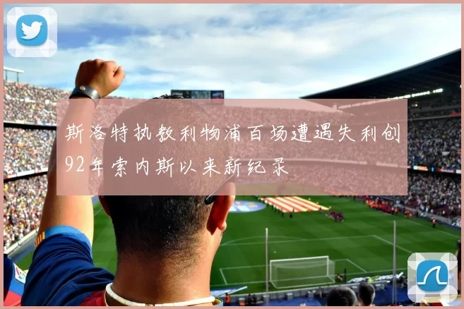 斯洛特执教利物浦百场遭遇失利创92年索内斯以来新纪录